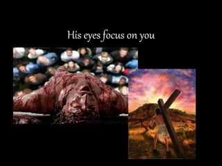 His eyes focus on you
 