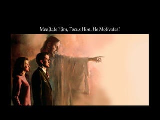 Meditate Him, Focus Him, He Motivates!
 