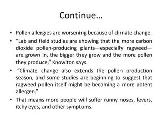 Continue…
• Pollen allergies are worsening because of climate change.
• “Lab and field studies are showing that the more c...