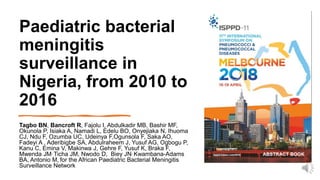 Paediatric bacterial
meningitis
surveillance in
Nigeria, from 2010 to
2016
Tagbo BN, Bancroft R, Fajolu I, Abdulkadir MB, ...