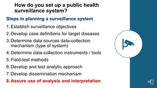 How do you set up a public health
surveillance system?
Steps in planning a surveillance system
1.Establish surveillance ob...