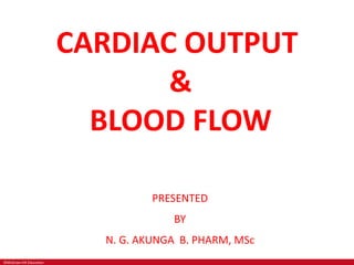 ©McGraw-Hill Education
CARDIAC OUTPUT
&
BLOOD FLOW
PRESENTED
BY
N. G. AKUNGA B. PHARM, MSc
 