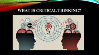 WHAT IS CRITICAL THINKING?
 