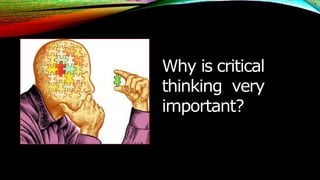Why is critical
thinking very
important?
 