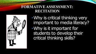 FORMATIVEASSESSMENT:
RECITATION
•Why is critical thinking very
important to media literacy?
•Why is it important for
stude...