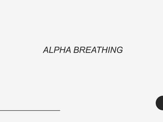 ALPHA BREATHING
 