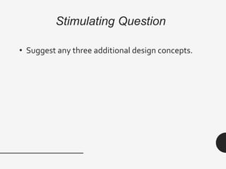 Stimulating Question
• Suggest any three additional design concepts.
 