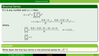 Sequence and Series
Binomial Series
If k is any number and |x| < 1 then,
(1+ x)k
=
∞
X
n=0
Ã
k
n
!
xn
= 1+kx +
k (k −1)
2!...