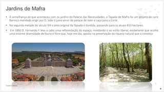• À semelhança do que aconteceu com os jardins do Palácio das Necessidades, a Tapada de Mafra foi um projeto de cariz
Barr...