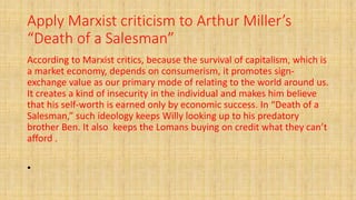 Apply Marxist criticism to Arthur Miller’s
“Death of a Salesman”
According to Marxist critics, because the survival of cap...