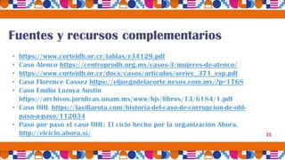 Fuentes y recursos complementarios
• https://www.corteidh.or.cr/tablas/r34129.pdf
• Caso Atenco https://centroprodh.org.mx...