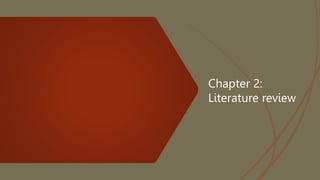 Chapter 2:
Literature review
 