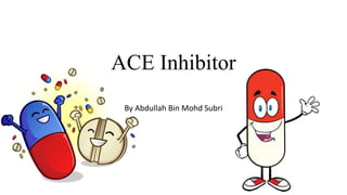 ACE Inhibitor
By Abdullah Bin Mohd Subri
 