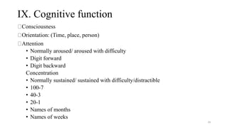 IX. Cognitive function
Consciousness
Orientation: (Time, place, person)
Attention
• Normally aroused/ aroused with difficu...