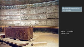 Cámara mortuoria
Tumotsis III
Abundante decoración
en tumbas
 