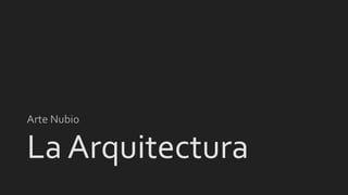 La Arquitectura
Arte Nubio
 