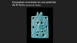Escarabeo enontrado en una pirámide
de El Kurru (tumba de Tabiry)
 