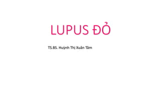 LUPUS ĐỎ
TS.BS. Huỳnh Thị Xuân Tâm
 