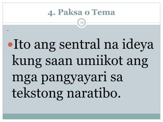 4. Paksa o Tema

Ito ang sentral na ideya
kung saan umiikot ang
mga pangyayari sa
tekstong naratibo.
19
 