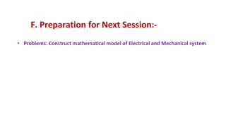 • Problems: Construct mathematical model of Electrical and Mechanical system
F. Preparation for Next Session:-
 