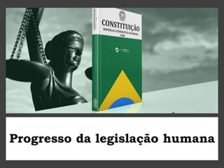 Progresso da legislação humana
 