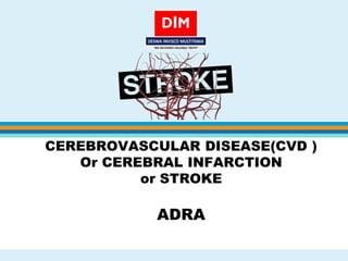 CEREBROVASCULAR DISEASE(CVD )
Or CEREBRAL INFARCTION
or STROKE
ADRA
 