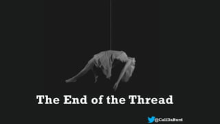 The End of the Thread
@CallDaBurd
 