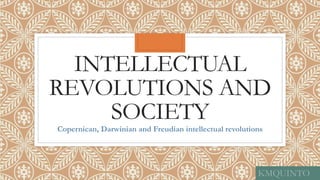 INTELLECTUAL
REVOLUTIONS AND
SOCIETY
Copernican, Darwinian and Freudian intellectual revolutions
 