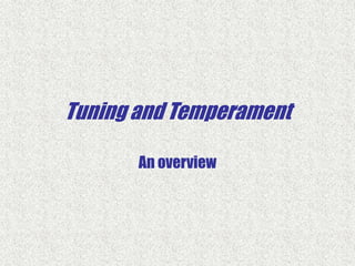 Tuning and Temperament
An overview
 