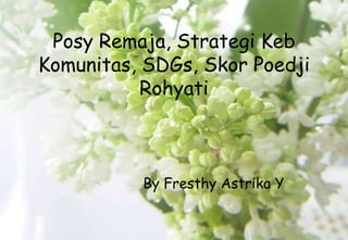 Posy Remaja, Strategi Keb
Komunitas, SDGs, Skor Poedji
Rohyati
By Fresthy Astrika Y
 