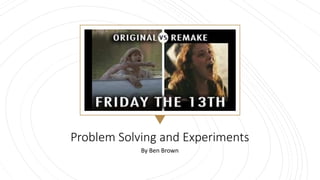 Problem Solving and Experiments
By Ben Brown
 