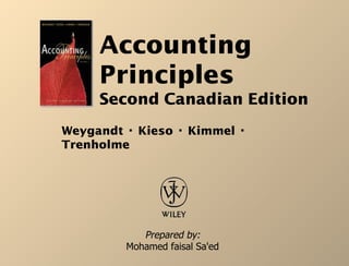 Accounting
Principles
Second Canadian Edition
Prepared by:
Mohamed faisal Sa'ed
Weygandt · Kieso · Kimmel ·
Trenholme
 