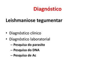 Diagnóstico
Leishmaniose tegumentar
• Diagnóstico clínico
• Diagnóstico laboratorial
– Pesquisa do parasito
– Pesquisa do DNA
– Pesquisa de Ac
 