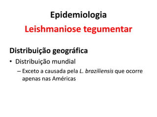 Epidemiologia
Leishmaniose tegumentar
Distribuição geográfica
• Distribuição mundial
– Exceto a causada pela L. braziliensis que ocorre
apenas nas Américas
 