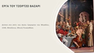 ΕΡΓΑ ΤΟΥ ΤΖΟΡΤΖΟ ΒΑΖΑΡΙ
Δείπνο στο σπίτι του Αγίου Γρηγορίου του Μεγάλου,
1540, Μπολόνια, Εθνική Πινακοθήκη
 