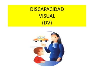 DISCAPACIDAD
VISUAL
(DV)
 