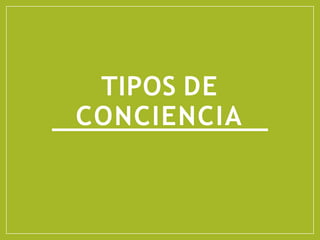TIPOS DE
CONCIENCIA
 