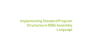 Implementing Standard Program
Structures in 8086 Assembly
Language
 