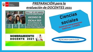 PREPARACIÓN para la
evaluación de DOCENTES 2021
Mg RICARDO GARCÍA OLEA
 