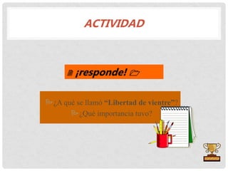 ACTIVIDAD
¿A qué se llamó “Libertad de vientre”?
¿Qué importancia tuvo?
2 ¡responde! 1
 