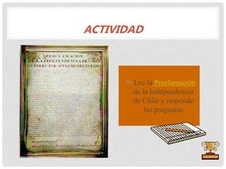 ACTIVIDAD
Lee la Proclamación
de la Independencia
de Chile y responde
las preguntas
 