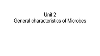Unit 2
General characteristics of Microbes
 