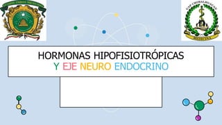HORMONAS HIPOFISIOTRÓPICAS
Y EJE NEURO ENDOCRINO
 