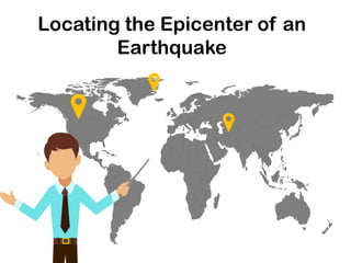 Locating the Epicenter of an
Earthquake
 
