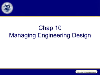 Chap 10
Managing Engineering Design
 