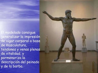 El modelado consigue
generalizar la impresión
de vigor corporal a base
de musculatura,
tendones y venas plenas
de vitalidad, y
pormenoriza la
descripción del peinado
y de la barba.
 
