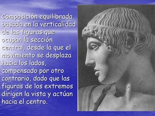 Composición equilibrada
basada en la verticalidad
de las figuras que
ocupan la sección
central, desde la que el
movimiento se desplaza
hacia los lados,
compensado por otro
contrario, dado que las
figuras de los extremos
dirigen la vista y actúan
hacia el centro.
 