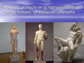 • Absoluta primacía en la representación del
cuerpo humano, en evolución constante.
 