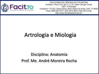 Artrologia e Miologia
Disciplina: Anatomia
Prof. Me. André Moreira Rocha
 