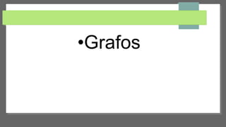 •Grafos
 